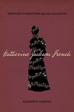 portada Katherine Jackson French: Kentucky's Forgotten Ballad Collector (en Inglés)