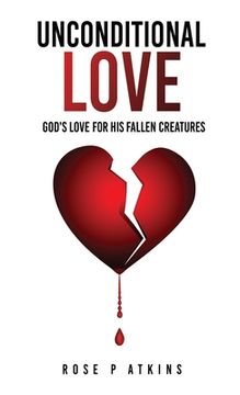 portada Unconditional Love: God's Love for His Fallen Creatures (en Inglés)
