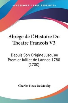 portada Abrege de L'Histoire Du Theatre Francois V3: Depuis Son Origine Jusqu'au Premier Juillet de L'Annee 1780 (1780) (en Francés)