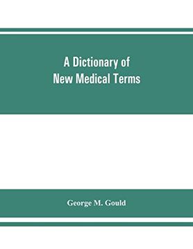 portada A Dictionary of new Medical Terms, Including Upwards of 38,000 Words and Many Useful Tables, Being a Supplement to "an Illustrated Dictionary of Medicine, Biology, and Allied Sciences 