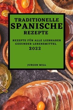 portada Traditionelle Spanische Rezepte 2022: Rezepte Für Alle Liebhaber Gesunder Lebensmittel (en Alemán)