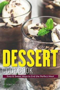 portada Dessert Cookbook: Easy & Sweet Ways to End the Perfect Meal (en Inglés)