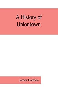 portada A History of Uniontown: The County Seat of Fayette County, Pennsylvania (Paperback) (in English)
