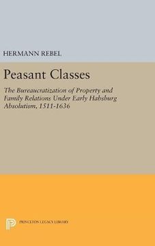 portada Peasant Classes: The Bureaucratization of Property and Family Relations Under Early Habsburg Absolutism, 1511-1636 (Princeton Legacy Library) (in English)