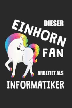 portada Dieser Einhorn Fan Arbeitet Als Informatiker: (A5) 6x9 Zoll - Kariert - 120 Seiten - Geburtstags Geschenk (in German)