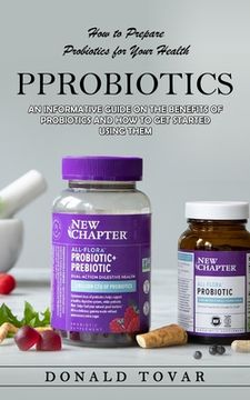portada Probiotics: How to Prepare Probiotics for Your Health(An Informative Guide on the Benefits of Probiotics and How to Get Started Us (en Inglés)