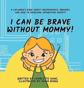portada I can be Brave Without Mommy! A Children'S Book About Independence, Bravery, and how to Overcome Separation Anxiety 