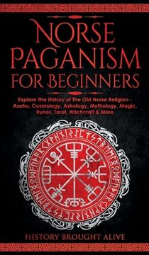 portada Norse Paganism for Beginners: Explore The History of The Old Norse Religion - Asatru, Cosmology, Astrology, Mythology, Magic, Runes, Tarot, Witchcra (en Inglés)