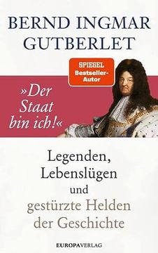 portada Der Staat bin Ich! " Legenden, Lebenslügen und Gestürzte Helden der Geschichte (en Alemán)