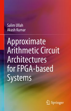 portada Approximate Arithmetic Circuit Architectures for Fpga-Based Systems (en Inglés)