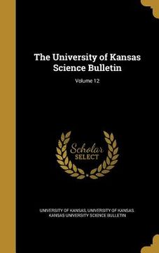 portada The University of Kansas Science Bulletin; Volume 12 (en Inglés)