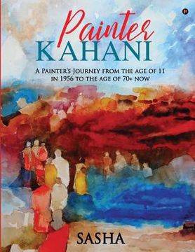 portada Painter Kahani: A Painter's Journey from the age of 11 in 1956 to the age of 70+ now (en Inglés)