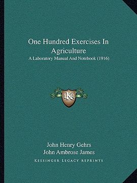 portada one hundred exercises in agriculture: a laboratory manual and not (1916) (en Inglés)