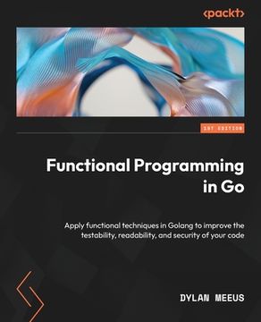 portada Functional Programming in Go: Apply functional techniques in Golang to improve the testability, readability, and security of your code (in English)