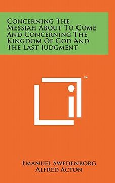 portada concerning the messiah about to come and concerning the kingdom of god and the last judgment (en Inglés)