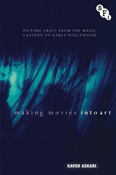 portada Making Movies Into Art: Picture Craft from the Magic Lantern to Early Hollywood (en Inglés)