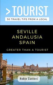 portada Greater Than a Tourist- Seville Andalusia Spain: 50 Travel Tips from a Local (en Inglés)