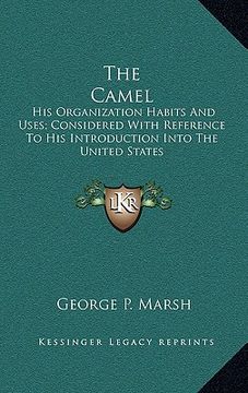 portada the camel: his organization habits and uses; considered with reference to his introduction into the united states