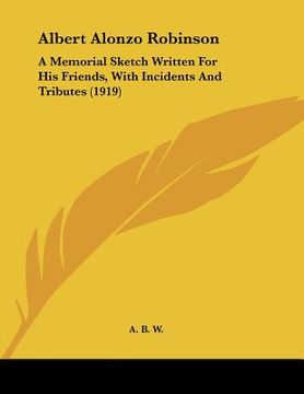 portada albert alonzo robinson: a memorial sketch written for his friends, with incidents and tributes (1919) (in English)