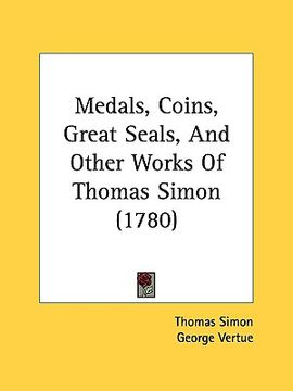 portada medals, coins, great seals, and other works of thomas simon (1780) (in English)