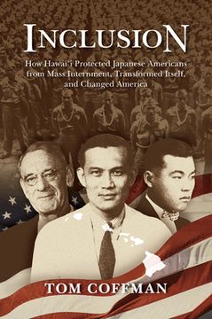 portada Inclusion: How Hawai'I Protected Japanese Americans From Mass Internment, Transformed Itself, and Changed America (en Inglés)