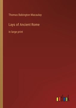 portada Lays of Ancient Rome: in large print (en Inglés)