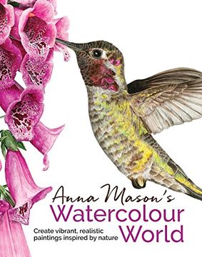 portada Anna Mason's Watercolour World: Create Vibrant, Realistic Paintings Inspired by Nature 
