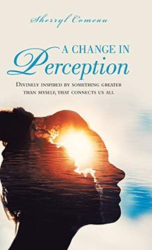 portada A Change in Perception: Divinely Inspired by Something Greater Than Myself That Connects us all (en Inglés)