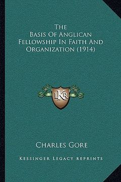 portada the basis of anglican fellowship in faith and organization (1914) (en Inglés)