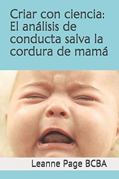 portada Criar con Ciencia: El Análisis de Conducta Salva la Cordura de Mamá (in Spanish)