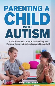 portada Parenting a Child with Autism: A Must-Have Parents Guide to Understanding and Managing Children with Autism Spectrum Disorder (ASD) (in English)
