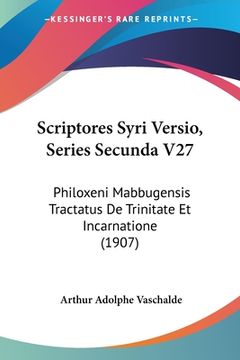portada Scriptores Syri Versio, Series Secunda V27: Philoxeni Mabbugensis Tractatus De Trinitate Et Incarnatione (1907) (en Latin)