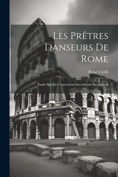 portada Les prêtres danseurs de Rome: Étude sur la corporation sacerdotale des Saliens (en Francés)