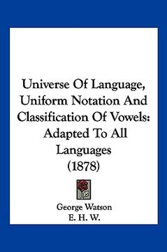 portada universe of language, uniform notation and classification of vowels: adapted to all languages (1878)