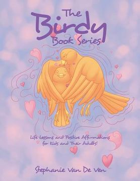 portada The Birdy Book Series: Life Lessons and Positive Affirmations for Kids and Their Adults! (en Inglés)