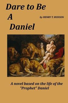 portada Dare to be a Daniel: A Novel Based on the Life of the Prophet (en Inglés)