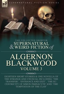 portada The Collected Shorter Supernatural & Weird Fiction of Algernon Blackwood Volume 3: Eighteen Short Stories & One Novella of the Strange and Unusual Inc (en Inglés)