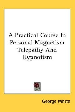 portada a practical course in personal magnetism telepathy and hypnotism (in English)
