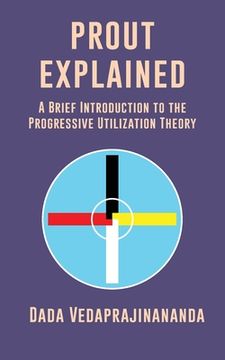 portada Prout Explained: A Brief Introduction to the Progressive Utilization Theory (en Inglés)