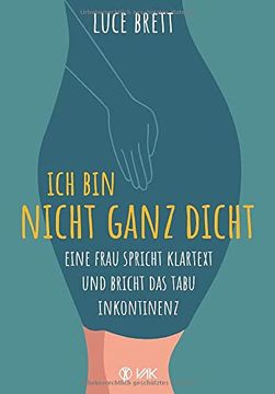 portada Ich bin Nicht Ganz Dicht: Eine Frau Spricht Klartext und Bricht das Tabu Inkontinenz (in German)