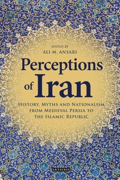 portada Perceptions of Iran: History, Myths and Nationalism from Medieval Persia to the Islamic Republic (en Inglés)