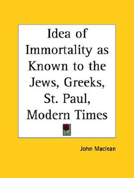 portada idea of immortality as known to the jews, greeks, st. paul, modern times (en Inglés)