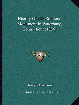 portada history of the soldiers' monument in waterbury, connecticut (1886) (en Inglés)