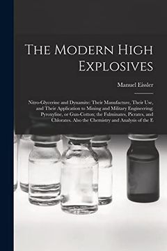 portada The Modern High Explosives: Nitro-Glycerine and Dynamite: Their Manufacture, Their Use, and Their Application to Mining and Military Engineering; Also the Chemistry and Analysis of the e (en Inglés)