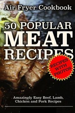 portada Air Fryer Cookbook: 50 Popular Meat Recipes: Amazingly Easy Beef, Lamb, Chicken and Pork Recipes (en Inglés)