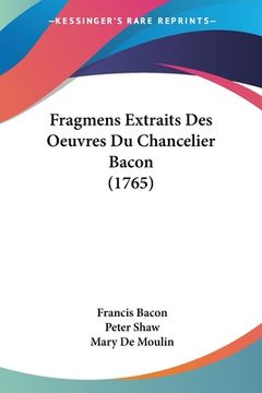 portada Fragmens Extraits Des Oeuvres Du Chancelier Bacon (1765) (en Francés)