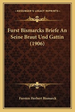 portada Furst Bismarcks Briefe An Seine Braut Und Gattin (1906) (en Alemán)
