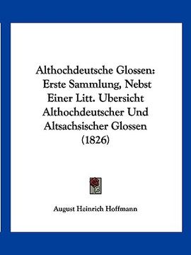 portada Althochdeutsche Glossen: Erste Sammlung, Nebst Einer Litt. Ubersicht Althochdeutscher Und Altsachsischer Glossen (1826) (en Alemán)