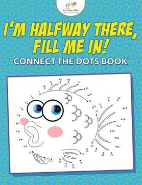 portada I'm Halfway There, Fill Me In! Connect the Dots Book (en Inglés)