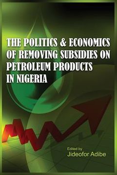 portada The Politics and Economics of Removing Subsidies on Petroleum Products in Nigeria (en Inglés)